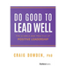 Do Good to Lead Well: The Science and Practice of Positive Leadership