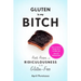 Gluten Is My Bitch: Rants, Recipes, and Ridiculousness for the Gluten-Free