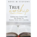 True Worship: Embracing Christ and His Word to Fulfill Your Life's Calling