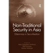 Non-Traditional Security in Asia: Dilemmas in Securitization