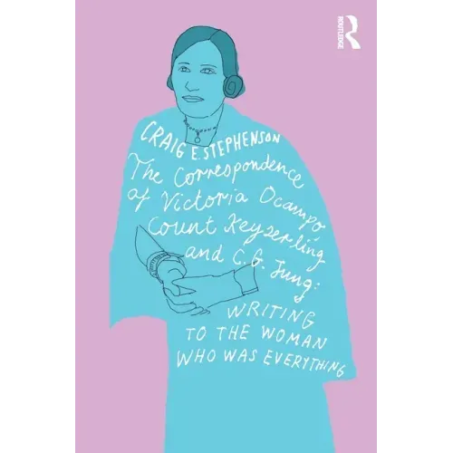The Correspondence of Victoria Ocampo, Count Keyserling and C. G. Jung: Writing to the Woman Who Was Everything