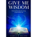 Give Me Wisdom: Practical Principles for Living a God-Guided Life