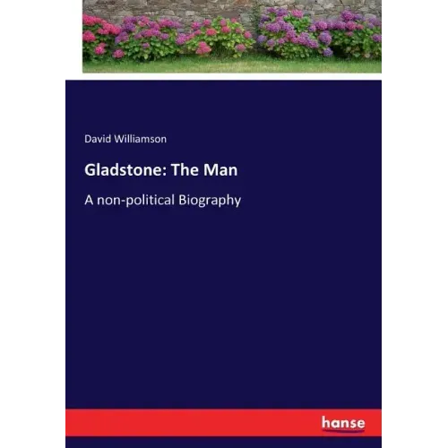 Gladstone: The Man: A non-political Biography