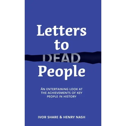Letters to Dead People: An entertaining look at the achievements of key people in history
