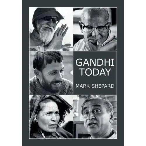 Gandhi Today: A Report on India's Gandhi Movement and Its Experiments in Nonviolence and Small Scale Alternatives (25th Anniversary Edition)