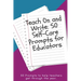 Teach On and Write: 50 Self-Care Prompts for Educators
