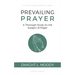 Prevailing Prayer: A Thorough Study on the Subject of Prayer