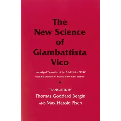 The New Science of Giambattista Vico: Unabridged Translation of the Third Edition (1744) with the Addition of Practic of the New Science