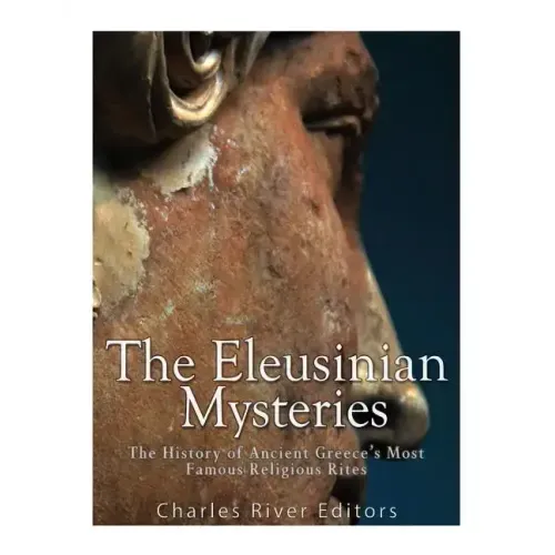 The Eleusinian Mysteries: The History of Ancient Greece's Most Famous Religious Rites