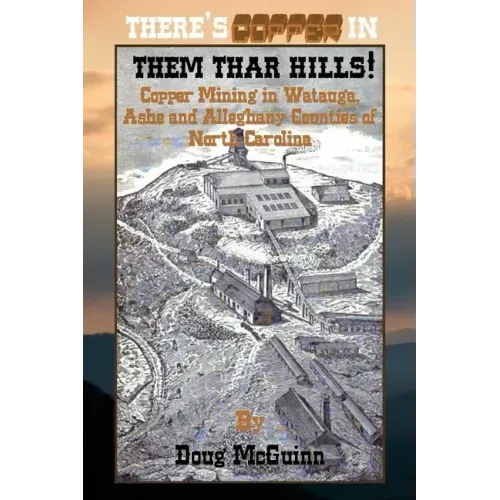 There's Copper in Them Thar Hills!: Copper Mining in Watauga, Ashe and Alleghany Counties of North Carolina