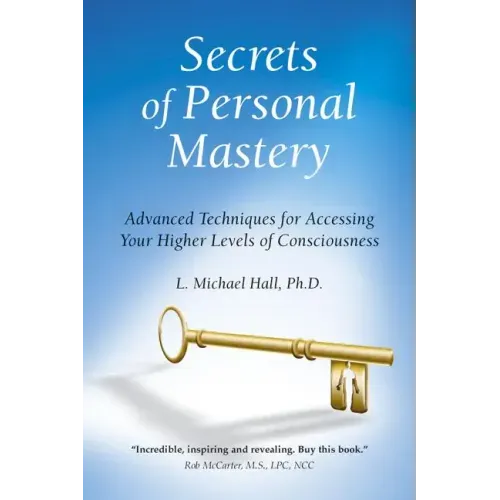 Secrets of Personal Mastery: Advanced Techniques for Accessing Your Higher Levels of Consciousness