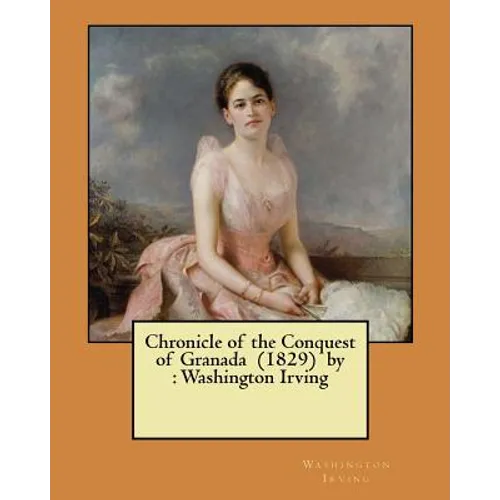 Chronicle of the Conquest of Granada (1829) by: Washington Irving