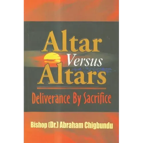 Altar Versus Altars, Revised Edition: Deliverance By Sacrifice