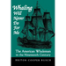 Whaling Will Never Do for Me: The American Whaleman in the Nineteenth Century