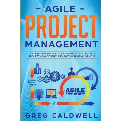 Agile Project Management: The Complete Guide for Beginners to Scrum, Agile Project Management, and Software Development (Lean Guides with Scrum, Sprin