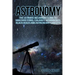 Astronomy: The Ultimate Beginners Guide to Discover Stars, Galaxies, Wormholes, Black Holes and Astronomy Gadgets