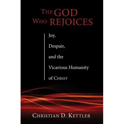 The God Who Rejoices: Joy, Despair, and the Vicarious Humanity of Christ
