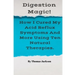 Digestion Magic!: How I Cured My Acid Reflux Symptoms And More Using Ten Natural Therapies.