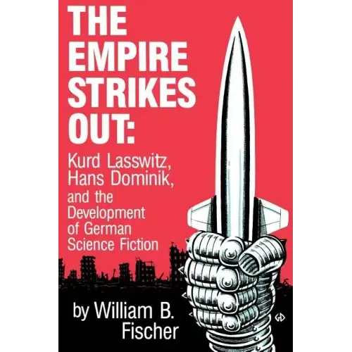 The Empire Strikes Out: Kurd Lasswitz, Hans Dominik, and the Development of German Science Fiction