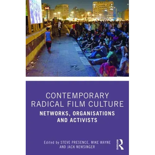 Contemporary Radical Film Culture: Networks, Organisations and Activists