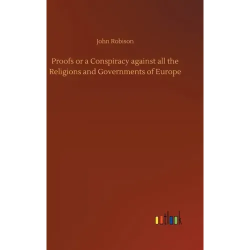 Proofs or a Conspiracy against all the Religions and Governments of Europe
