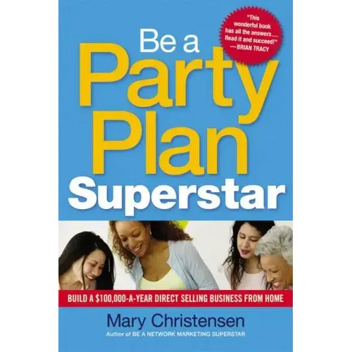 Be a Party Plan Superstar: Build a $100,000-A-Year Direct Selling Business from Home