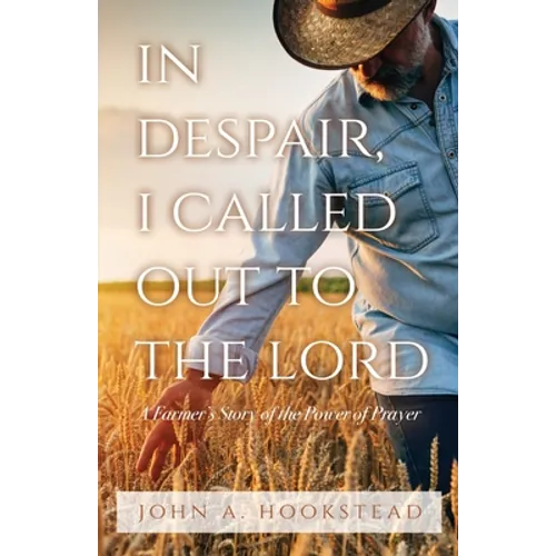 In Despair, I Called Out to the Lord: A Farmer's Story of the Power of Prayer
