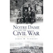 Notre Dame and the Civil War: Marching Onward to Victory