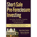 Short-Sale Pre-Foreclosure Investing: How to Buy No-Equity Properties Directly from the Bank -- At Huge Discounts