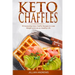Keto Chaffles: 30 Irresistibly Keto Chaffle Recipes to Eat Healthy and Lose Weight