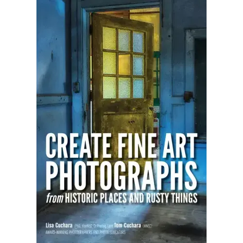Create Fine Art Photographs from Historic Places and Rusty Things