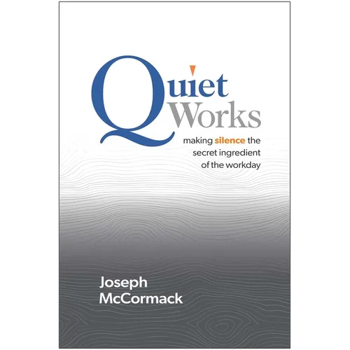 Quiet Works: Making Silence the Secret Ingredient of the Workday