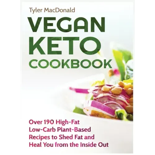 Vegan Keto Cookbook Over 190 High-Fat Low-Carb Plant-Based Recipes to Shed Fat and Heal You from the Inside Out