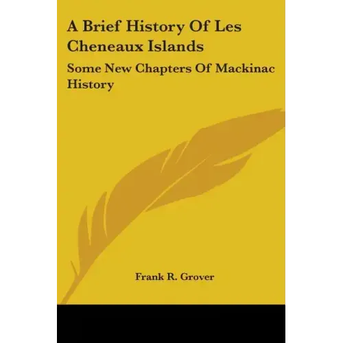 A Brief History Of Les Cheneaux Islands: Some New Chapters Of Mackinac History