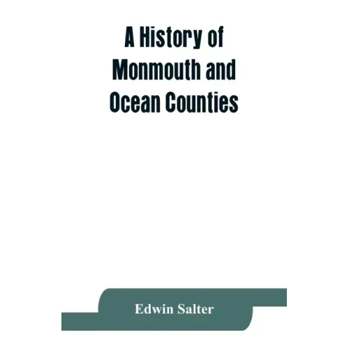 A history of Monmouth and Ocean Counties, embracing a genealogical record of earliest settlers in Monmouth and Ocean counties and their descendants. T