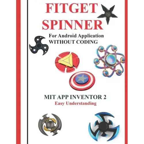 Fitget Spinner: For Android Application WITHOUT CODING using MIT APP INVENTOR 2 Easy Understanding: Creating Fitget Spinner applicatio