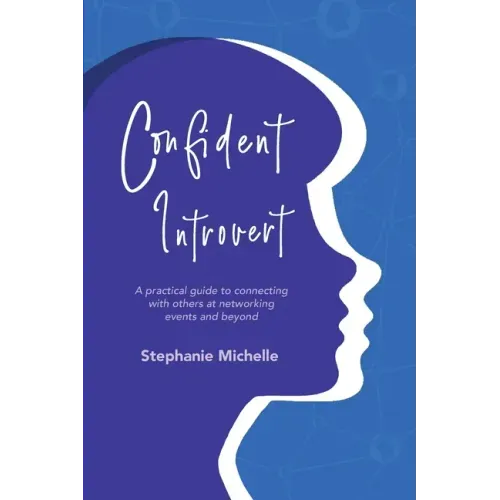 Confident Introvert: A Practical Guide to Connecting with Others at Networking Events and Beyond