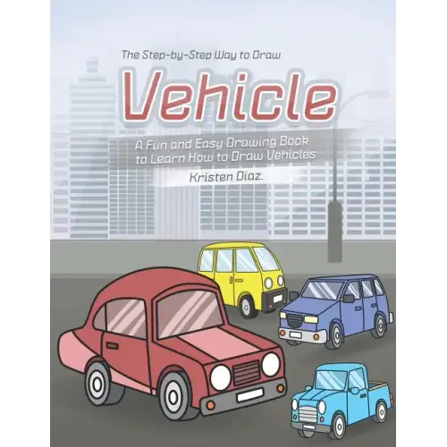 The Step-by-Step Way to Draw Vehicle: A Fun and Easy Drawing Book to Learn How to Draw Vehicles