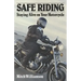 Safe Riding - Staying Alive on Your Motorcycle: The Complete Safety Manual