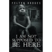 I Am Not Supposed to Be Here