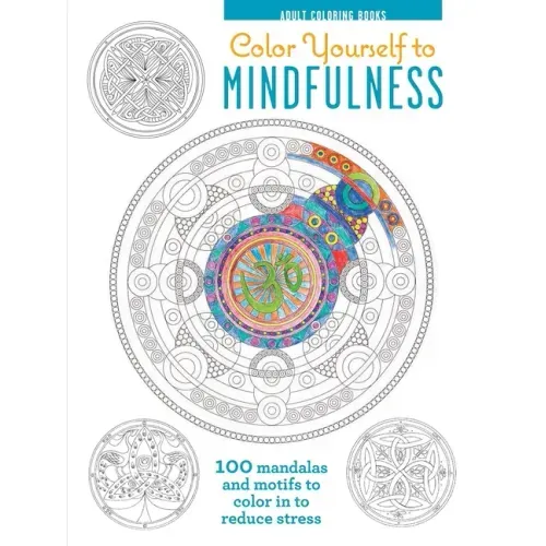 Color Yourself to Mindfulness: 100 Mandalas and Motifs to Color Your Way to Inner Calm