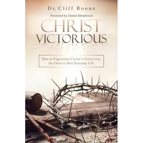 Christ Victorious: How to Experience Christ'S Victory over the Devil in Your Everyday Life