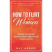 How to Flirt with Women: The Art of Flirting Without Being Creepy That Turns Her On! How to Approach, Talk to & Attract Women (Dating Advice for Men)