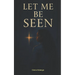 Let Me Be Seen