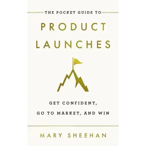 The Pocket Guide to Product Launches: Get Confident, Go to Market, and Win