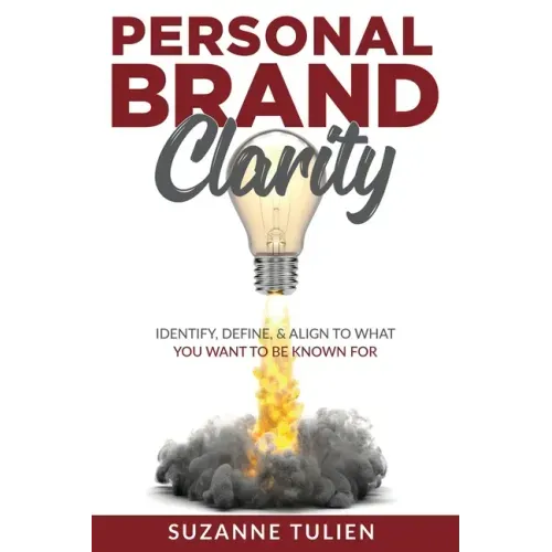 Personal Brand Clarity: Identify, Define, & Align to What You Want to be Known For