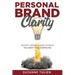 Personal Brand Clarity: Identify, Define, & Align to What You Want to be Known For