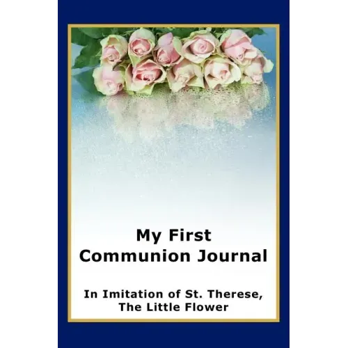 My First Communion Journal in Imitation of St. Therese, the Little Flower