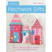 Pretty Patchwork Gifts: Over 25 Simple Sewing Projects Combining Patchwork, Applique and Embroidery