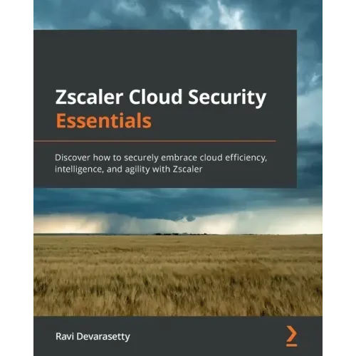 Zscaler Cloud Security Essentials: Discover how to securely embrace cloud efficiency, intelligence, and agility with Zscaler
